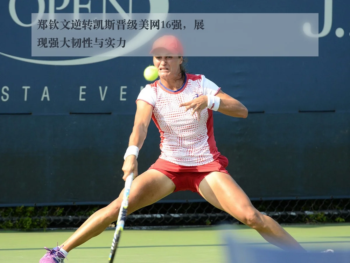 郑钦文逆转凯斯晋级美网16强，展现强大韧性与实力